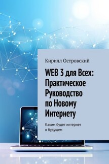 Web 3 для всех: практическое руководство по новому интернету. Каким будет интернет в будущем - Кирилл Островский