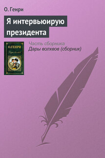 Я интервьюирую президента - О. Генри