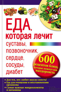 Еда, которая лечит суставы, позвоночник, сердце, сосуды, диабет. 600 рецептов блюд, которые помогут вам выздороветь - Юрий Пернатьев