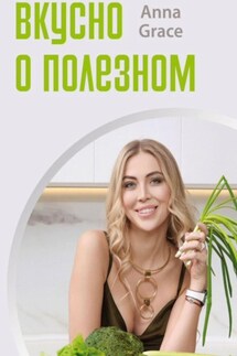 Вкусно о полезном - Анна Грейс