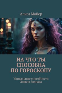 На что ты способна по гороскопу. Уникальные способности знаков зодиака - Алиса Майер