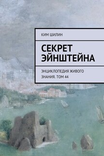Секрет Эйнштейна. Энциклопедия живого знания. Том 44 - Ким Шилин