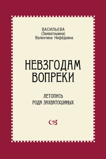 Невзгодам вопреки. Летопись рода Захватошиных - Валентина Васильева