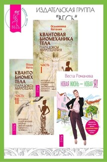Новая жизнь – новая я! Квантовая биомеханика тела: Методика оздоровления опорно-двигательного аппарата человека: Часть I. Часть II - Веста Романова, Наталия Борисовна Осьминина