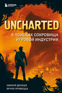 Uncharted. В поисках сокровища игровой индустрии - Бруно Провецца, Николя Денешо