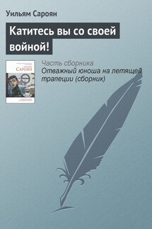 Катитесь вы со своей войной! - Уильям Сароян
