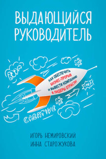 Выдающийся руководитель. Как обеспечить бизнес-прорыв и вывести компанию в лидеры отрасли - Игорь Немировский, Инна Старожукова