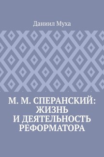 М. М. Сперанский: жизнь и деятельность реформатора - Даниил Муха