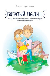 Богатый малыш. Книга о развитии эффективного финансового поведения для детей и их родителей - Роман Черепанов