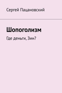 Шопоголизм. Где деньги, Зин? - Сергей Пацановский