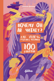 Почему он не читает? 100 советов, как увлечь ребенка чтением - Алихан Динаев