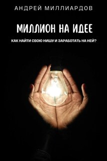 Миллион на идее. Как найти свою нишу и заработать на ней? - Андрей Миллиардов
