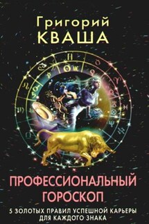 Профессиональный гороскоп. 5 золотых правил успешной карьеры для каждого знака - Григорий Кваша