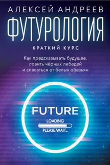Футурология: Краткий курс - Алексей Андреев