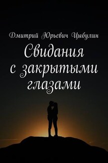 Свидания с закрытыми глазами - Дмитрий Цыбулин
