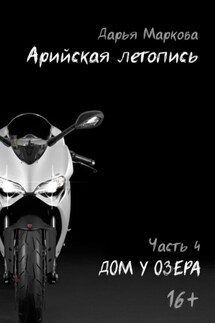 Арийская летопись. Часть 4. Дом у озера - Дарья Маркова