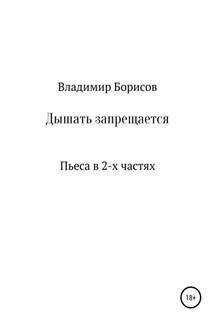 Дышать запрещается. Пьеса - Владимир Борисов