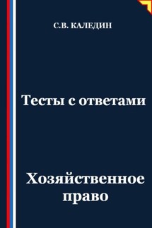 Тесты с ответами. Хозяйственное право - Сергей Каледин