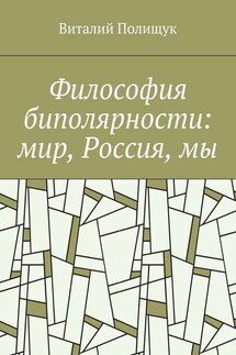 Философия биполярности: мир, Россия, мы - Виталий Полищук