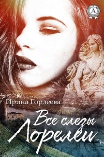 Все слезы Лорелеи - Ирина Гордеева