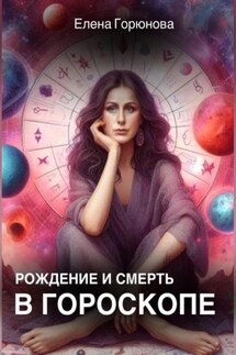 Рождение и смерть в гороскопе - Елена Горюнова