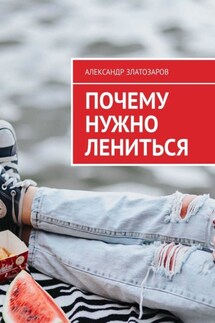 Почему нужно лениться - Александр Златозаров