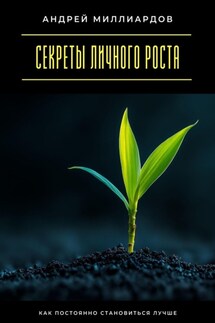 Секреты личного роста. Как постоянно становиться лучше - Андрей Миллиардов