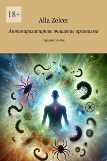 Антипаразитарное очищение организма. Паразитология - Alla Zelcer