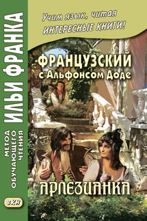 Французский с Альфонсом Доде. Арлезианка. Избранные рассказы / Alphonse Daudet. L’Arlésienne - Альфонс Доде, Ирина Панферова