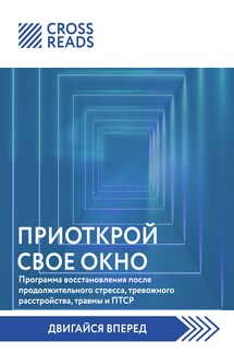Саммари книги «Приоткрой свое окно. Программа восстановления после продолжительного стресса, тревожного расстройства, травмы и ПТСР» - Коллектив авторов