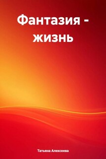 Фантазия – жизнь - Татьяна Алексеева