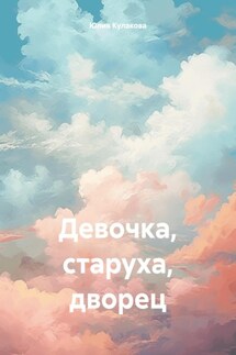 Девочка, старуха, дворец - Юлия Кулакова