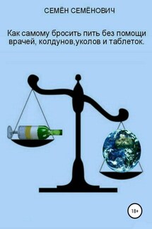 Как бросить пить без помощи врачей, колдунов, уколов и таблеток - Семён Семёнов