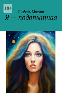 Я – подопытная - Любовь Мятиш