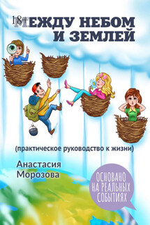 Между небом и землей. (практическое руководство к жизни) - Анастасия Морозова