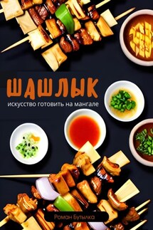 Шашлык. Искусство готовить на мангале - Роман Бутылка