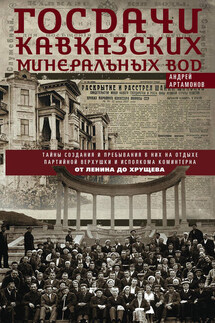 Госдачи Кавказских Минеральных Вод. Тайны создания и пребывания в них на отдыхе партийной верхушки и исполкома Коминтерна. От Ленина до Хрущева - Андрей Артамонов
