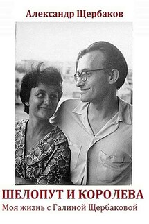 Шелопут и Королева. Моя жизнь с Галиной Щербаковой - Александр Щербаков