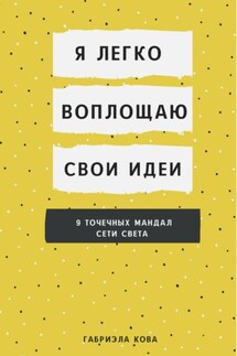 Я легко воплощаю свои идеи. 9 точечных мандал сети света - Габриэла Кова
