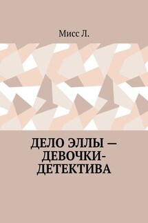 Дело Эллы – девочки-детектива - Мисс Л.