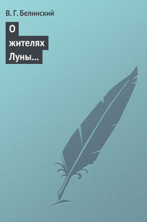 О жителях Луны и о других достопримечательных открытиях, сделанных астрономом Сир-Джоном Гершелом - Виссарион Белинский