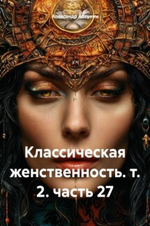 Классическая женственность. т. 2. гл. 27 - Александр Алтунин