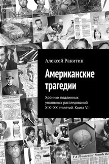 Американские трагедии. Хроники подлинных уголовных расследований XIX-XX столетий. Книга VII - Алексей Ракитин