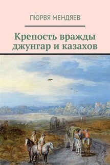 Крепость вражды джунгар и казахов - Пюрвя Мендяев