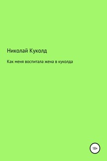Как меня воспитала жена в куколда - Николай Куколд