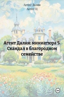 Агент Далия: миниатюра 5. Скандал в благородном семействе Агент Далия: миниатюра 5. Скандал в благородном семействе