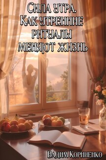 Сила утра. Как утренние ритуалы меняют жизнь - Вадим Корниенко