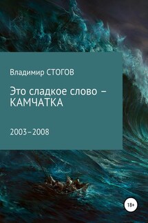Это сладкое слово – Камчатка - Владимир Стогов