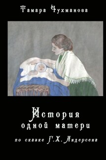 История одной матери. По одноимённой сказке Г. Х. Андерсена - Тамара Чухманова