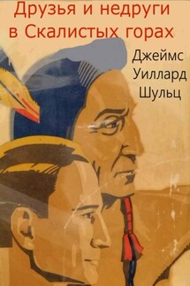 Друзья и недруги в Скалистых горах - Джеймс Уиллард Шульц
